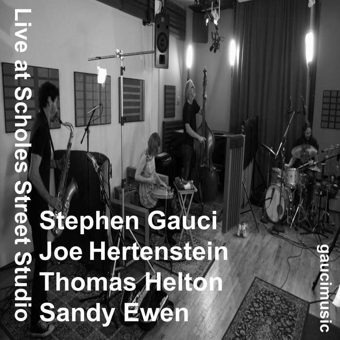 STEPHEN GAUCI - Stephen Gauci&amp;#8203; / &amp;#8203;Sandy Ewen&amp;#8203; /&amp;#8203; Thomas Helton /&amp;#8203; Joe Hertenstein : Live at Scholes Street Studio cover 