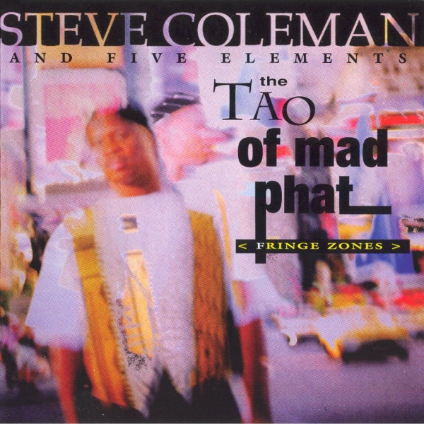 STEVE COLEMAN - Steve Coleman And Five Elements ‎: The Tao Of Mad Phat < Fringe Zones > cover 