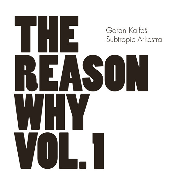 GORAN KAJFEŠ SUBTROPIC ARKESTRA - The Reason Why Vol. 1 cover 