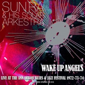 SUN RA - Wake Up Angels: Live at the Ann Arbor Blues & Jazz Festival 1972-73-74 cover 