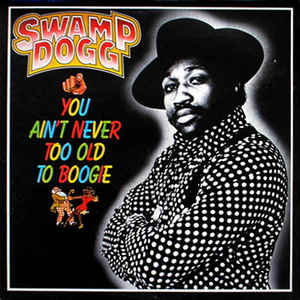 SWAMP DOGG - You Ain't Never Too Old To Boogie cover 