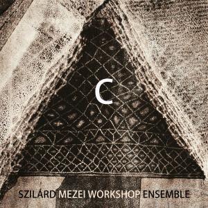 SZILÁRD MEZEI - Szilard Mezei Workshop Ensemble : C cover 