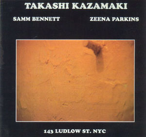 TAKASHI KAZAMAKI - Takashi Kazamaki - Samm Bennett - Zeena Parkins ‎: 143 Ludlow St. NYC cover 