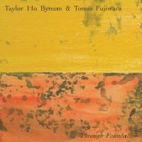 TAYLOR HO BYNUM - Taylor Ho Bynum & Tomas Fujiwara : Through Foundation cover 