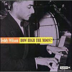 TEDDY WILSON - How High The Moon ? (aka New York June 1945 aka Here Is Teddy Wilson At His Rare Of All Rarest Performances Vol. 1 aka Teddy Wilson) cover 