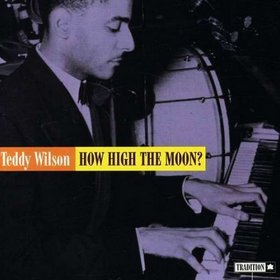 TEDDY WILSON - How High the Moon? (aka New York June 1945  aka Here Is Teddy Wilson At His Rare Of All Rarest Performances Vol. 1  aka Teddy Wilson) cover 
