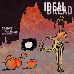 THE IDEAL BREAD - Beating The Teens: Songs Of Steve Lacy cover 