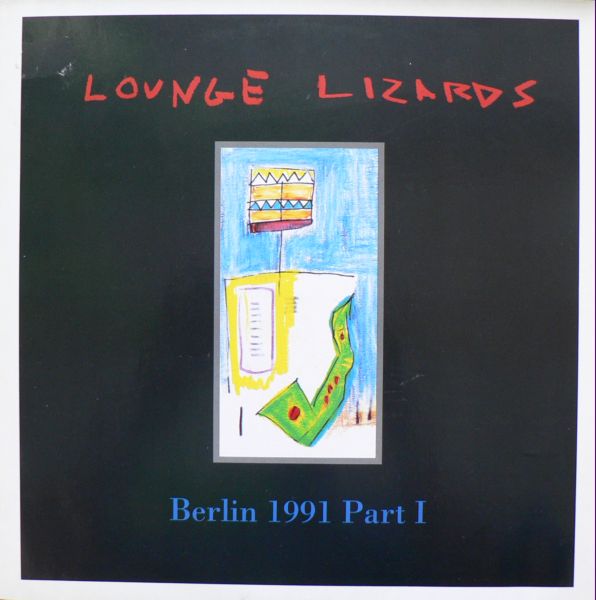 THE LOUNGE LIZARDS - Berlin 1991 Part I cover 