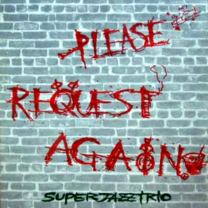 THE SUPER JAZZ TRIO - Please Request Again cover 