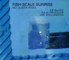AB BAARS Fish-Scale Sunrise (Ab Baars / Kaja Draksler / Joe Williamson) : No Queen Rises album cover