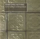 ACHIM KAUFMANN Achim Kaufmann & Michael Moore : Something Nothing album cover