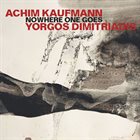 ACHIM KAUFMANN Achim Kaufmann, Yorgos Dimitriadis : Nowhere One Goes album cover