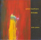 ACHIM KAUFMANN Knives  - Piano Solo album cover