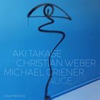 AKI TAKASE Aki Takase – Christian Weber – Michael Griener ‎: Auge album cover