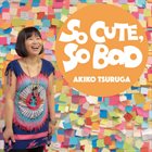 AKIKO TSURUGA So Cute, So Bad album cover