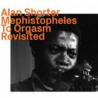 ALAN SHORTER Mephistopheles To Orgasm Revisited album cover