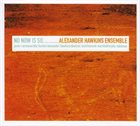 ALEXANDER HAWKINS Alexander Hawkins Ensemble ‎: No Now Is So album cover