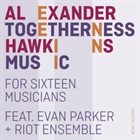 ALEXANDER HAWKINS Alexander Hawkins feat. Evan Parker & Riot Ensemble : Togetherness Music album cover