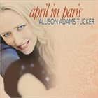 ALLISON ADAMS TUCKER April In Paris album cover