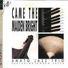 AMATO JAZZ TRIO Came The Maiden Bright album cover