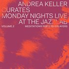 ANDREA KELLER Andrea Keller Curates Monday Nights Live at the Jazzlab Volume 2 Meditations for 2 to 3 Players album cover