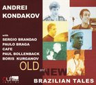 ANDREI KONDAKOV Andrei Kondakov, Sergio Brandao, Paolo Braga, Cafe, Boris Kurganov, Paul Bollenback: Old And New Brazilian Tales album cover