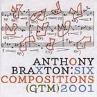 ANTHONY BRAXTON Six Compositions (Ghost Trance Music) 2001 album cover