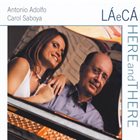 ANTONIO ADOLFO Antonio Adolfo E Carol Saboya : La E Ca Here And There album cover