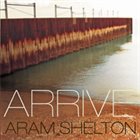 ARAM SHELTON Arrive album cover