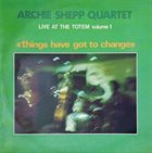 ARCHIE SHEPP Live at the Totem, Volume 1: Things Have Got to Change album cover