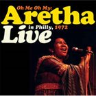 ARETHA FRANKLIN Oh Me Oh My : Live In Philly, 1972 album cover