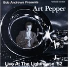 ART PEPPER Bob Andrews Presents Art Pepper Live At The Lighthouse ’52 album cover