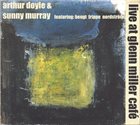 ARTHUR DOYLE Arthur Doyle & Sunny Murray : Live At Glenn Miller Café album cover