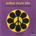 ARTHUR DOYLE Arthur Doyle Trio ‎: A Prayer For Peace album cover