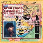 ARUN GHOSH But where are you really from? album cover