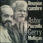 ASTOR PIAZZOLLA Astor Piazzolla, Gerry Mulligan : Reunion Cumbre album cover