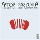 ASTOR PIAZZOLLA The Soul of Tango: Greatest Hits album cover