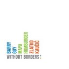 BARRY GUY Barry Guy / Maya Homburger / Zlatko Kaucic : Without Borders​.​.​. album cover