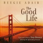 BEEGIE ADAIR The Good Life: A Jazz Piano Tribute To Tony Bennett album cover