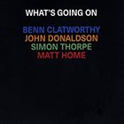 BENN CLATWORTHY Benn Clatworthy, John Donaldson, Simon Thorpe & Matt Home : What's Going On album cover