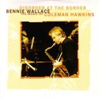 BENNIE WALLACE Disorder At The Border - The Music Of Coleman Hawkins album cover