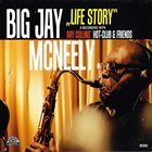 BIG JAY MCNEELY Life Story - A Recording With Ray Collins' Hot-Club & Friends album cover