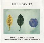 BILL HORVITZ Solo Electric Guitar And Compositions For 11-Piece Ensemble album cover