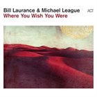 BILL LAURANCE Bill Laurance & Michael League : Where You Wish You Were album cover