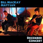 BILL MACKAY Bill MacKay & Matt Lux : December Concert album cover