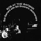 BOB BARNARD Bob Barnard With Bill Browne's Jazzmanians : Bob At The Batman album cover