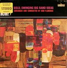 BOB FLORENCE Here And Now! / Bold, Swinging Big Band Ideas album cover