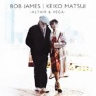 BOB JAMES Bob James, Keiko Matsui : Altair & Vega album cover