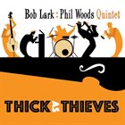 BOB LARK Bob Lark-Phil Woods Quintet : Thick As Thieves album cover