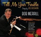 BOB MERRILL (TRUMPET) Tell Me Your Troubles – Songs By Joe Bushkin, Volume 1 album cover